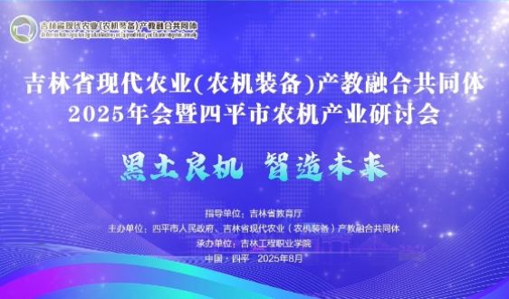 吉林省現(xiàn)代農(nóng)業(yè)(農(nóng)機(jī)裝備)產(chǎn)教融合共同體2025年會(huì)暨四平市農(nóng)機(jī)產(chǎn)業(yè)研討會(huì)在吉林工程職業(yè)學(xué)院成功舉辦。